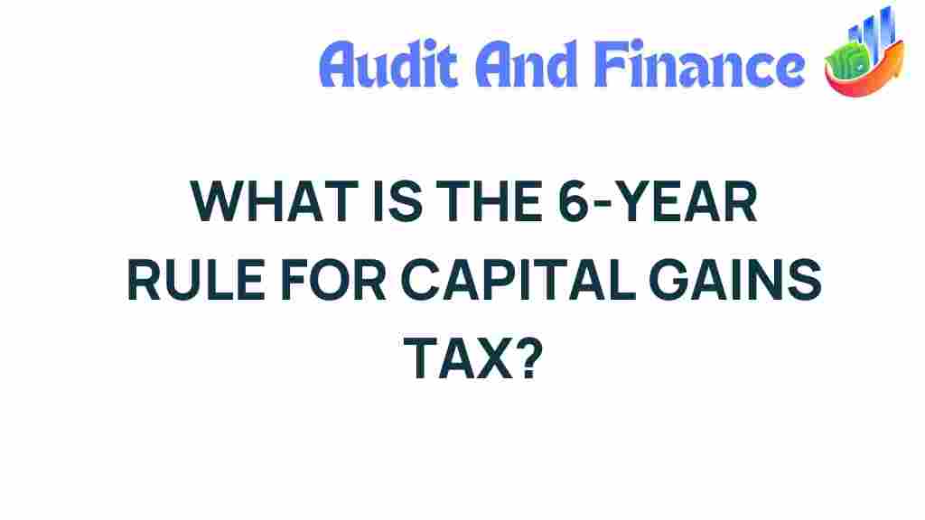 capital-gains-tax-6-year-rule